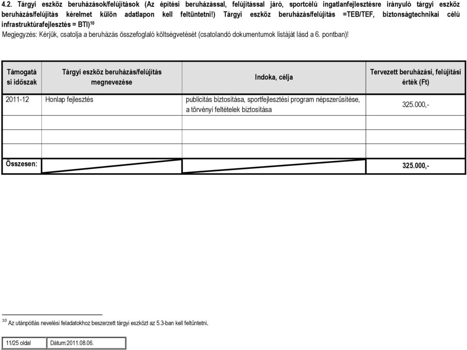 ) Tárgyi eszköz beruházás/felújítás =TEB/TEF, biztonságtechnikai célú infrastruktúrafejlesztés = BTI) 10 Megjegyzés: Kérjük, csatolja a beruházás összefoglaló költségvetését (csatolandó dokumentumok