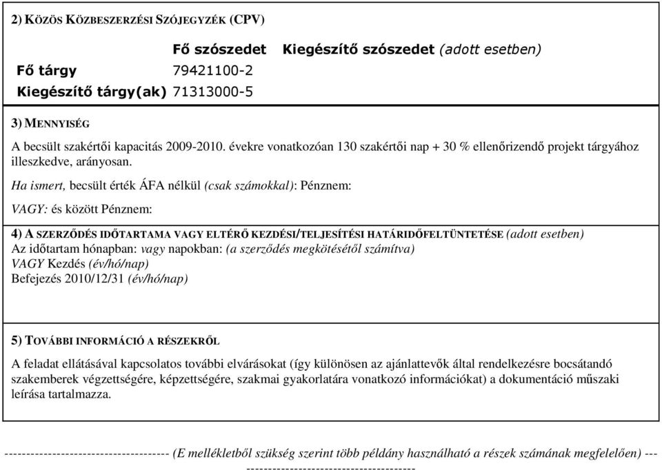 Ha ismert, becsült érték ÁFA nélkül (csak számokkal): Pénznem: VAGY: és között Pénznem: 4) A SZERZŐDÉS IDŐTARTAMA VAGY ELTÉRŐ KEZDÉSI/TELJESÍTÉSI HATÁRIDŐFELTÜNTETÉSE (adott esetben) Az időtartam