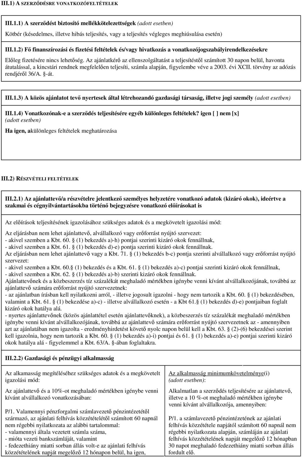 Az ajánlatkérő az ellenszolgáltatást a teljesítéstől számított 30 napon belül, havonta átutalással, a kincstári rendnek megfelelően teljesíti, számla alapján, figyelembe véve a 2003. évi XCII.