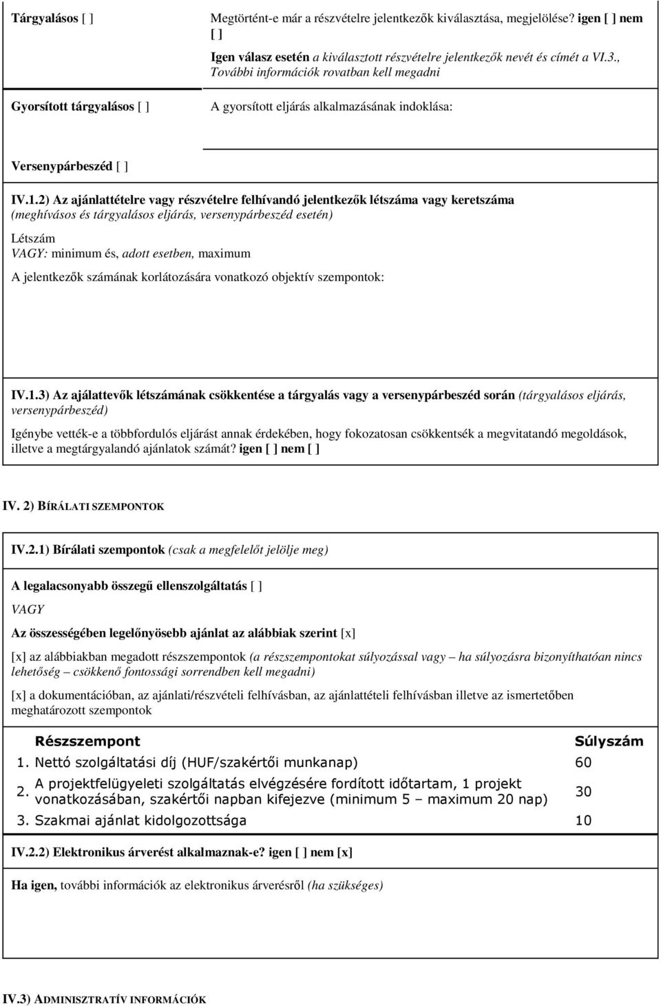 2) Az ajánlattételre vagy részvételre felhívandó jelentkezők létszáma vagy keretszáma (meghívásos és tárgyalásos eljárás, versenypárbeszéd esetén) Létszám VAGY: minimum és, adott esetben, maximum A