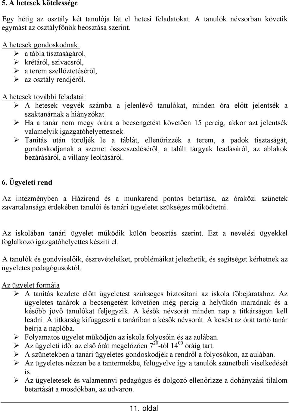 A hetesek további feladatai: A hetesek vegyék számba a jelenlévő tanulókat, minden óra előtt jelentsék a szaktanárnak a hiányzókat.