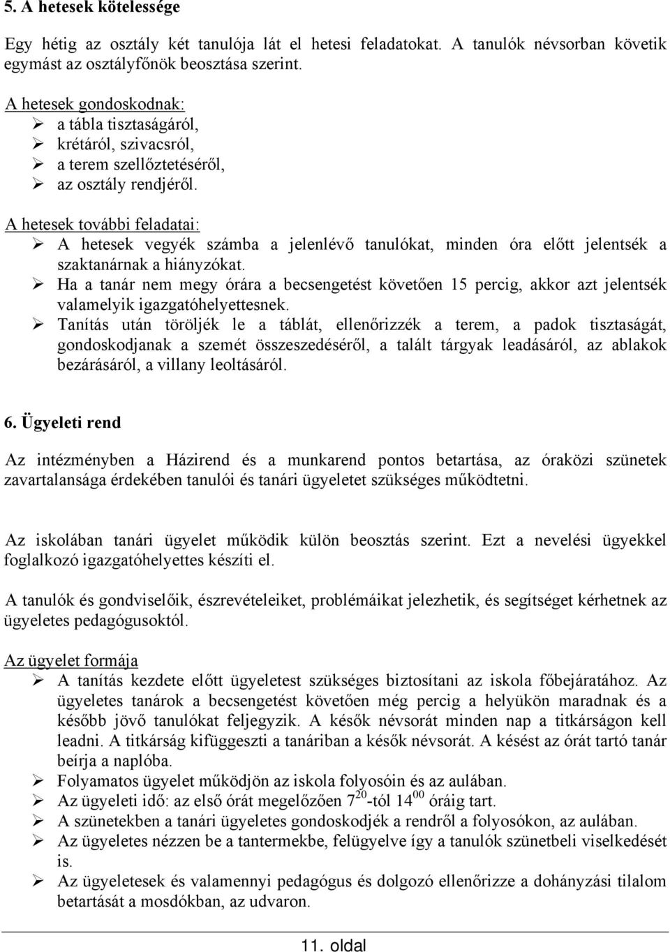 A hetesek további feladatai: A hetesek vegyék számba a jelenlévő tanulókat, minden óra előtt jelentsék a szaktanárnak a hiányzókat.