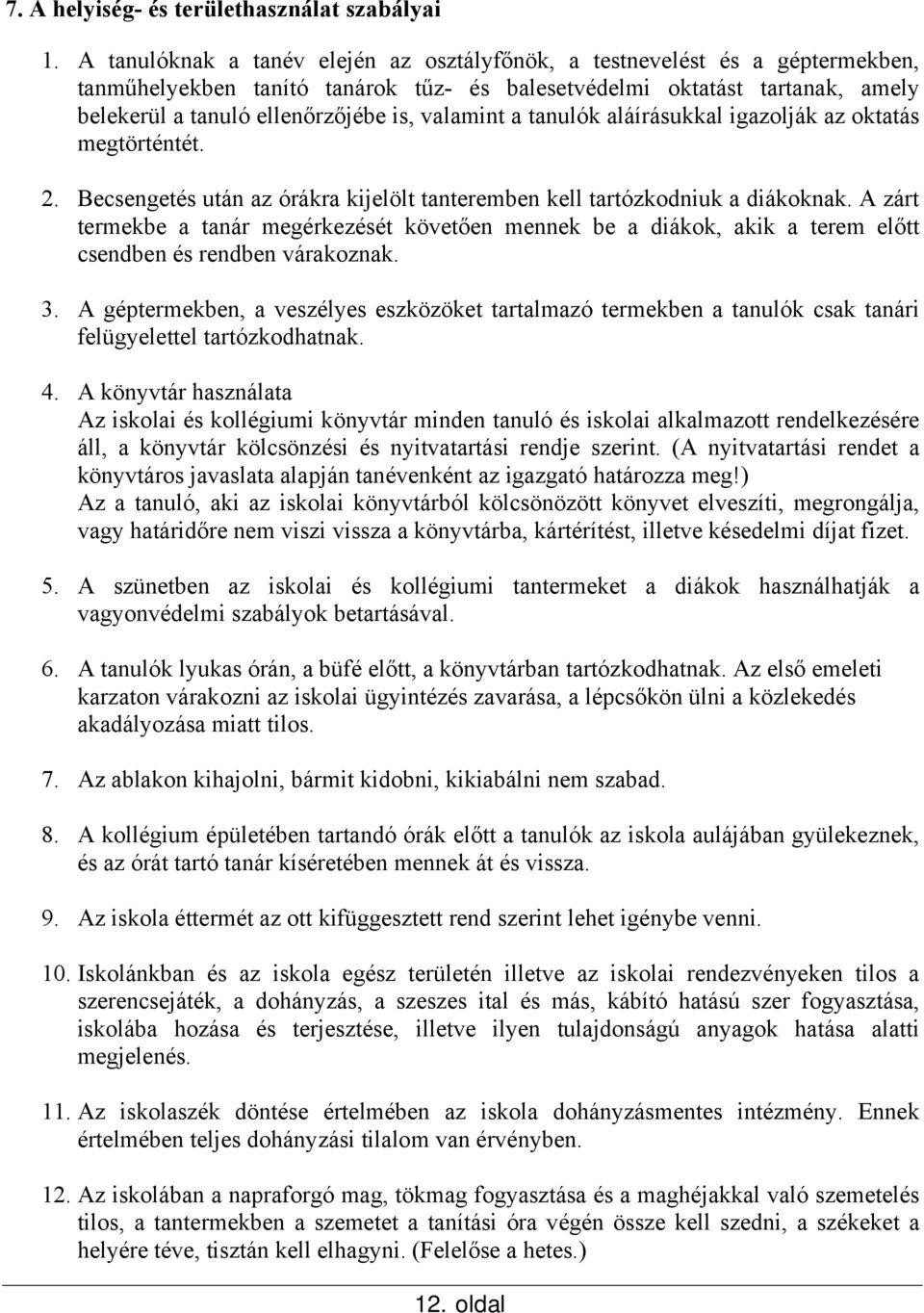 valamint a tanulók aláírásukkal igazolják az oktatás megtörténtét. 2. Becsengetés után az órákra kijelölt tanteremben kell tartózkodniuk a diákoknak.