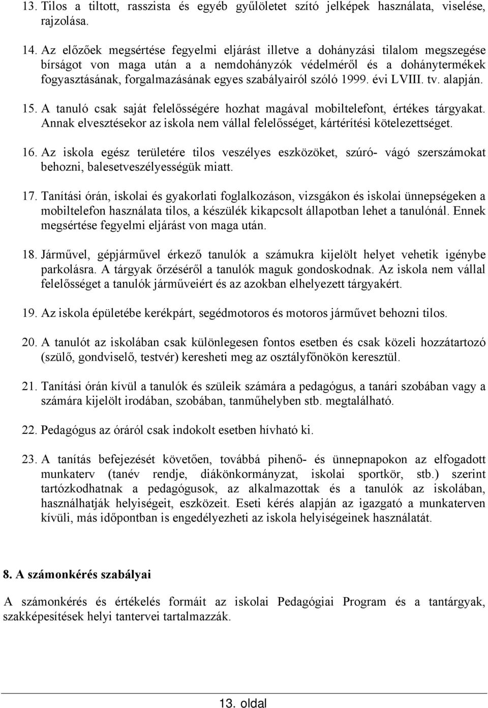 szabályairól szóló 1999. évi LVIII. tv. alapján. 15. A tanuló csak saját felelősségére hozhat magával mobiltelefont, értékes tárgyakat.