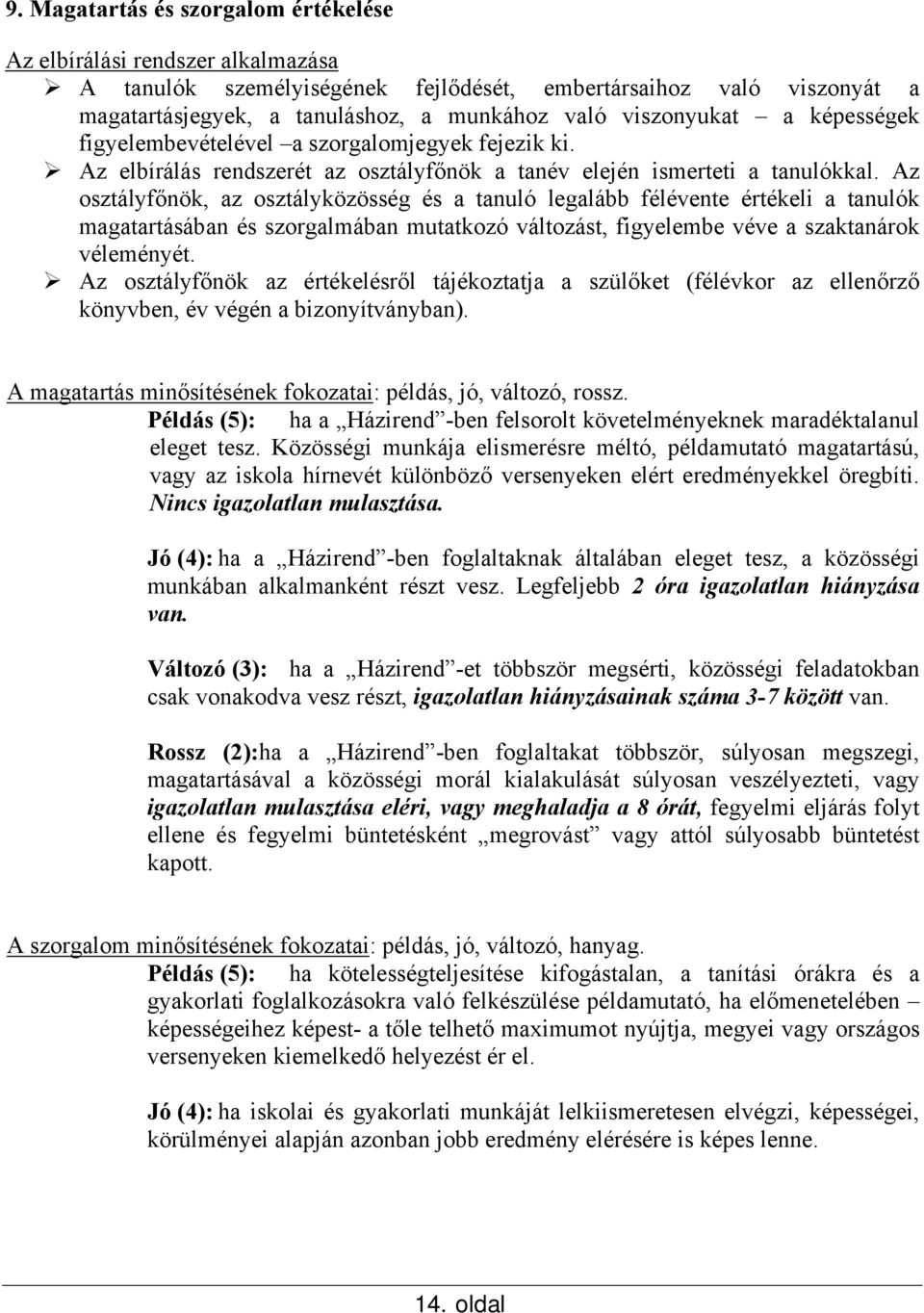 Az osztályfőnök, az osztályközösség és a tanuló legalább félévente értékeli a tanulók magatartásában és szorgalmában mutatkozó változást, figyelembe véve a szaktanárok véleményét.