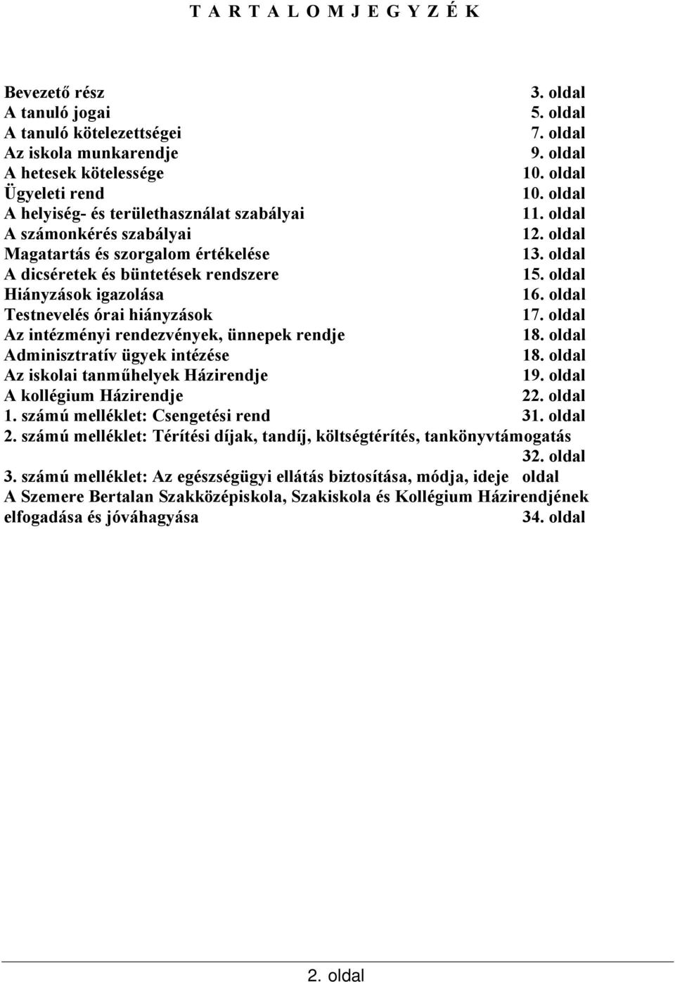 oldal Hiányzások igazolása 16. oldal Testnevelés órai hiányzások 17. oldal Az intézményi rendezvények, ünnepek rendje 18. oldal Adminisztratív ügyek intézése 18.