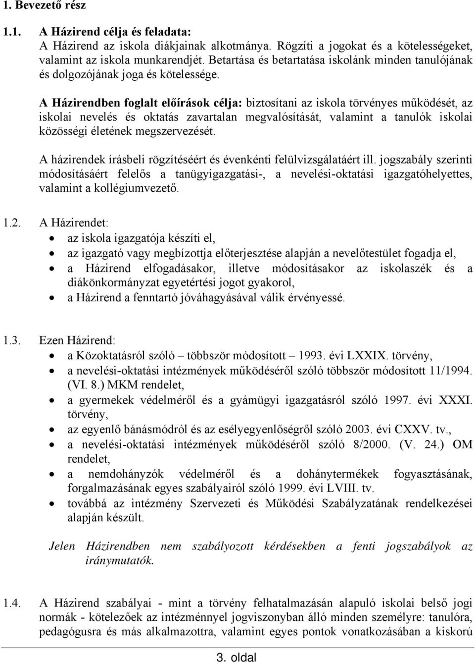 A Házirendben foglalt előírások célja: biztosítani az iskola törvényes működését, az iskolai nevelés és oktatás zavartalan megvalósítását, valamint a tanulók iskolai közösségi életének megszervezését.