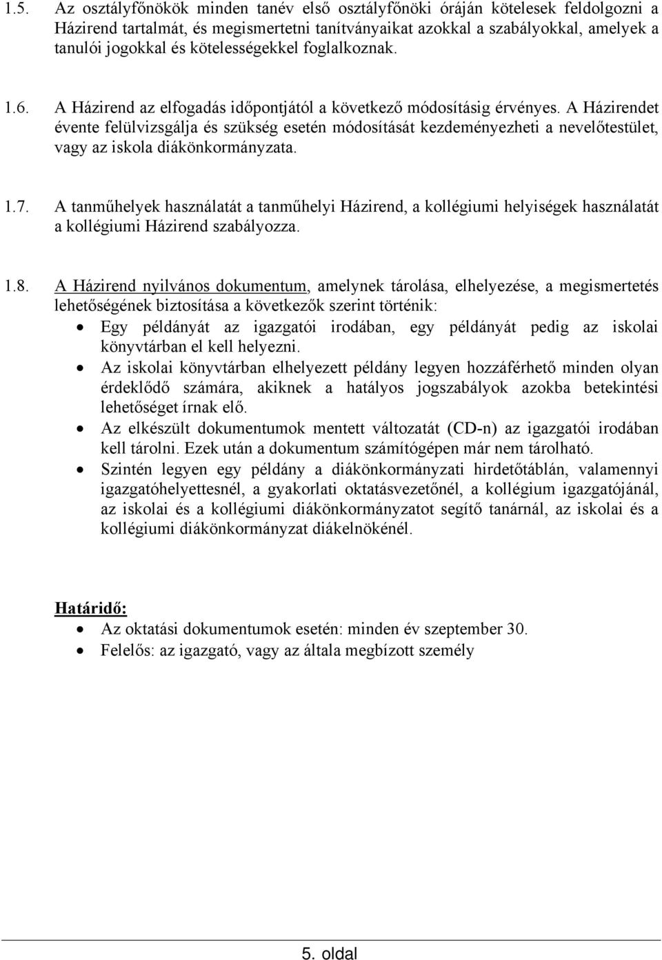 A Házirendet évente felülvizsgálja és szükség esetén módosítását kezdeményezheti a nevelőtestület, vagy az iskola diákönkormányzata. 1.7.