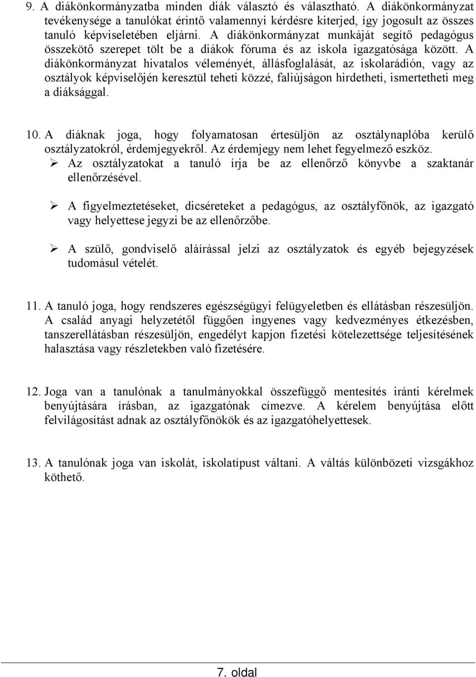 A diákönkormányzat hivatalos véleményét, állásfoglalását, az iskolarádión, vagy az osztályok képviselőjén keresztül teheti közzé, faliújságon hirdetheti, ismertetheti meg a diáksággal. 10.