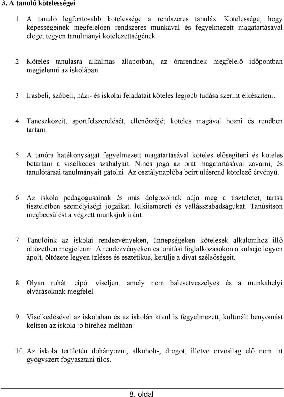 Köteles tanulásra alkalmas állapotban, az órarendnek megfelelő időpontban megjelenni az iskolában. 3. Írásbeli, szóbeli, házi- és iskolai feladatait köteles legjobb tudása szerint elkészíteni. 4.