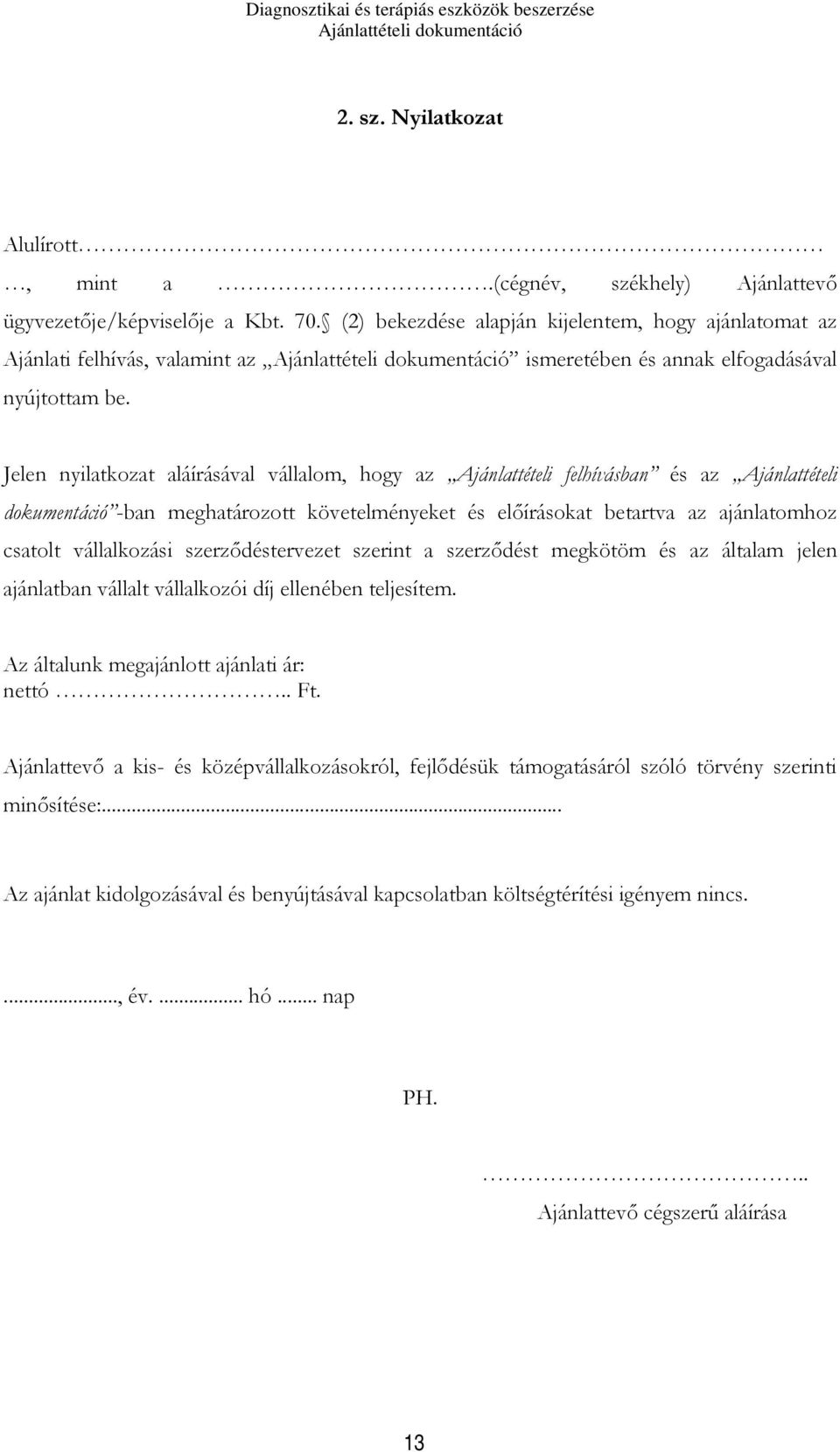 Jelen nyilatkozat aláírásával vállalom, hogy az Ajánlattételi felhívásban és az Ajánlattételi dokumentáció -ban meghatározott követelményeket és előírásokat betartva az ajánlatomhoz csatolt