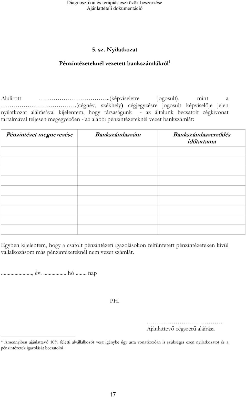 pénzintézeteknél vezet bankszámlát: Pénzintézet megnevezése Bankszámlaszám Bankszámlaszerződés időtartama Egyben kijelentem, hogy a csatolt pénzintézeti igazolásokon feltüntetett