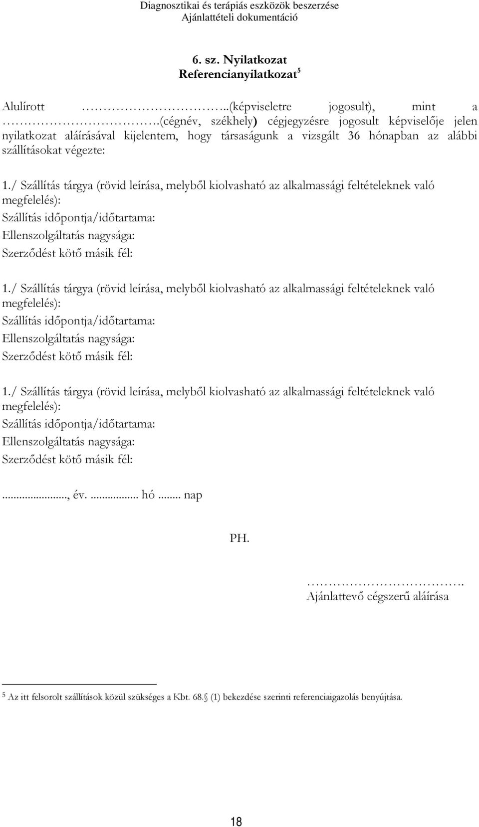 / Szállítás tárgya (rövid leírása, melyből kiolvasható az alkalmassági feltételeknek való megfelelés): Szállítás időpontja/időtartama: Ellenszolgáltatás nagysága: Szerződést kötő másik fél: 1.