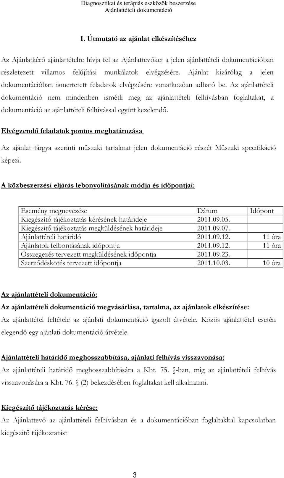 Az ajánlattételi dokumentáció nem mindenben ismétli meg az ajánlattételi felhívásban foglaltakat, a dokumentáció az ajánlattételi felhívással együtt kezelendő.