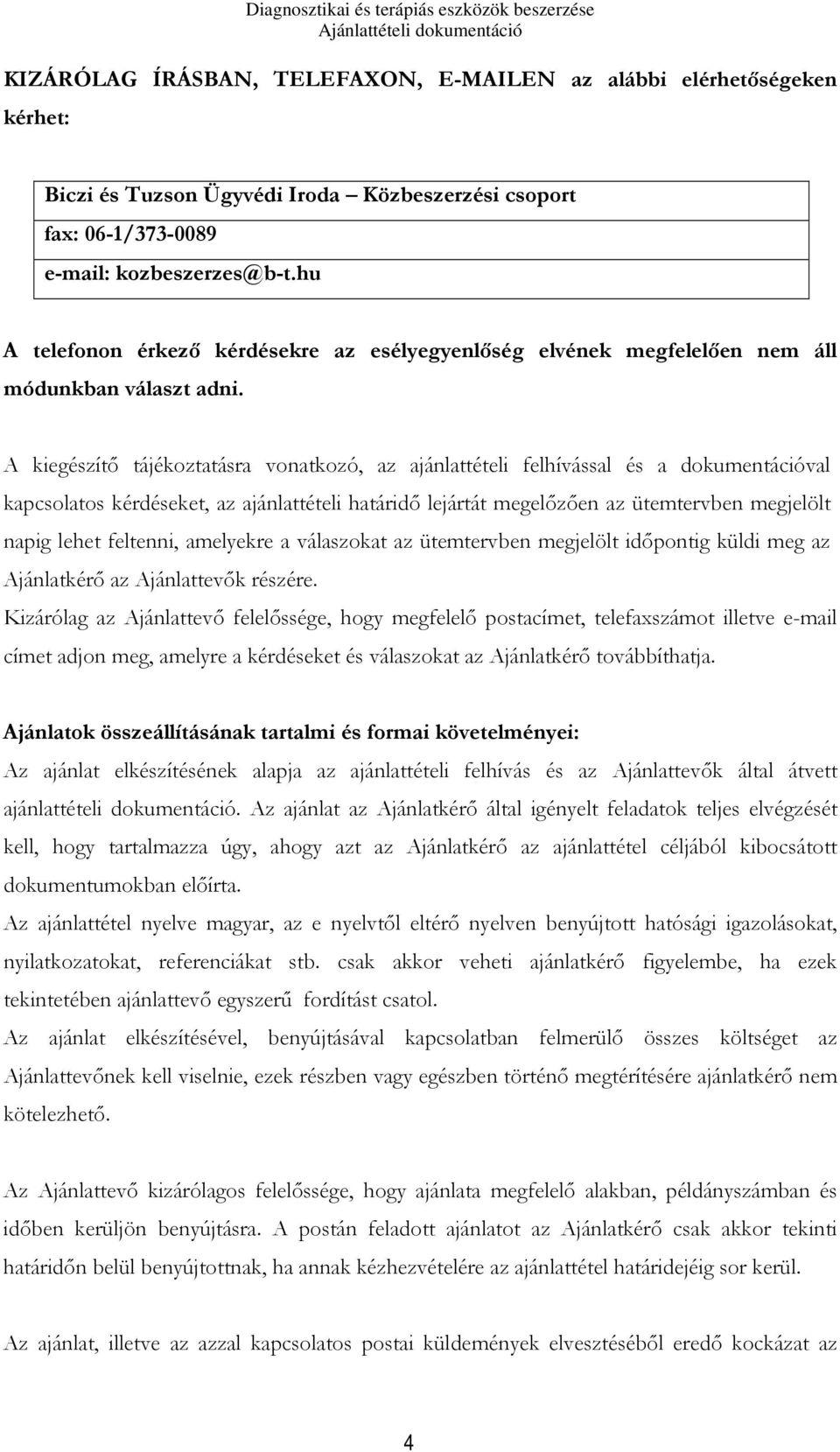 A kiegészítő tájékoztatásra vonatkozó, az ajánlattételi felhívással és a dokumentációval kapcsolatos kérdéseket, az ajánlattételi határidő lejártát megelőzően az ütemtervben megjelölt napig lehet