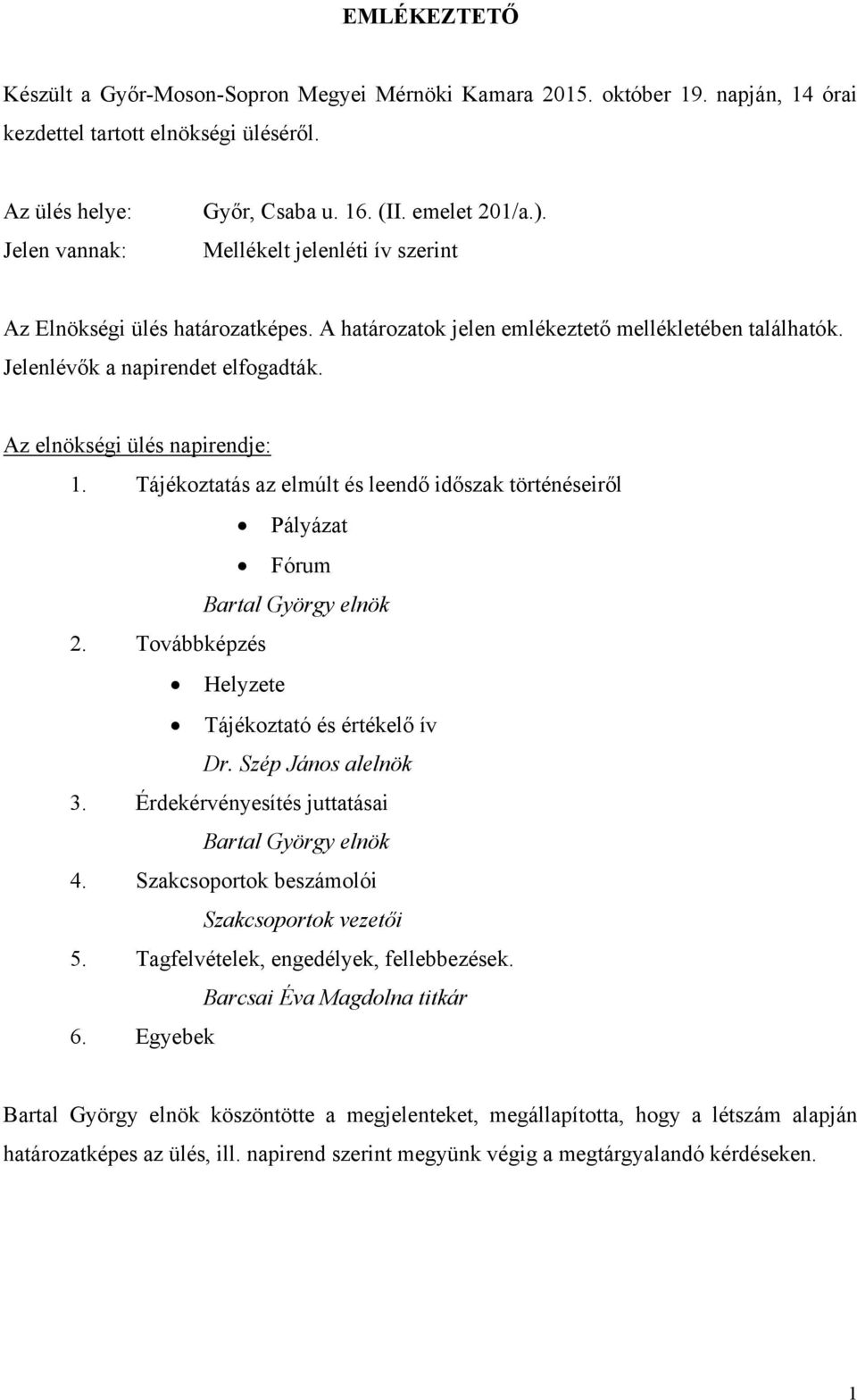 Tájékoztatás az elmúlt és leendő időszak történéseiről Pályázat Fórum Bartal György elnök 2. Továbbképzés Helyzete Tájékoztató és értékelő ív Dr. Szép János alelnök 3.