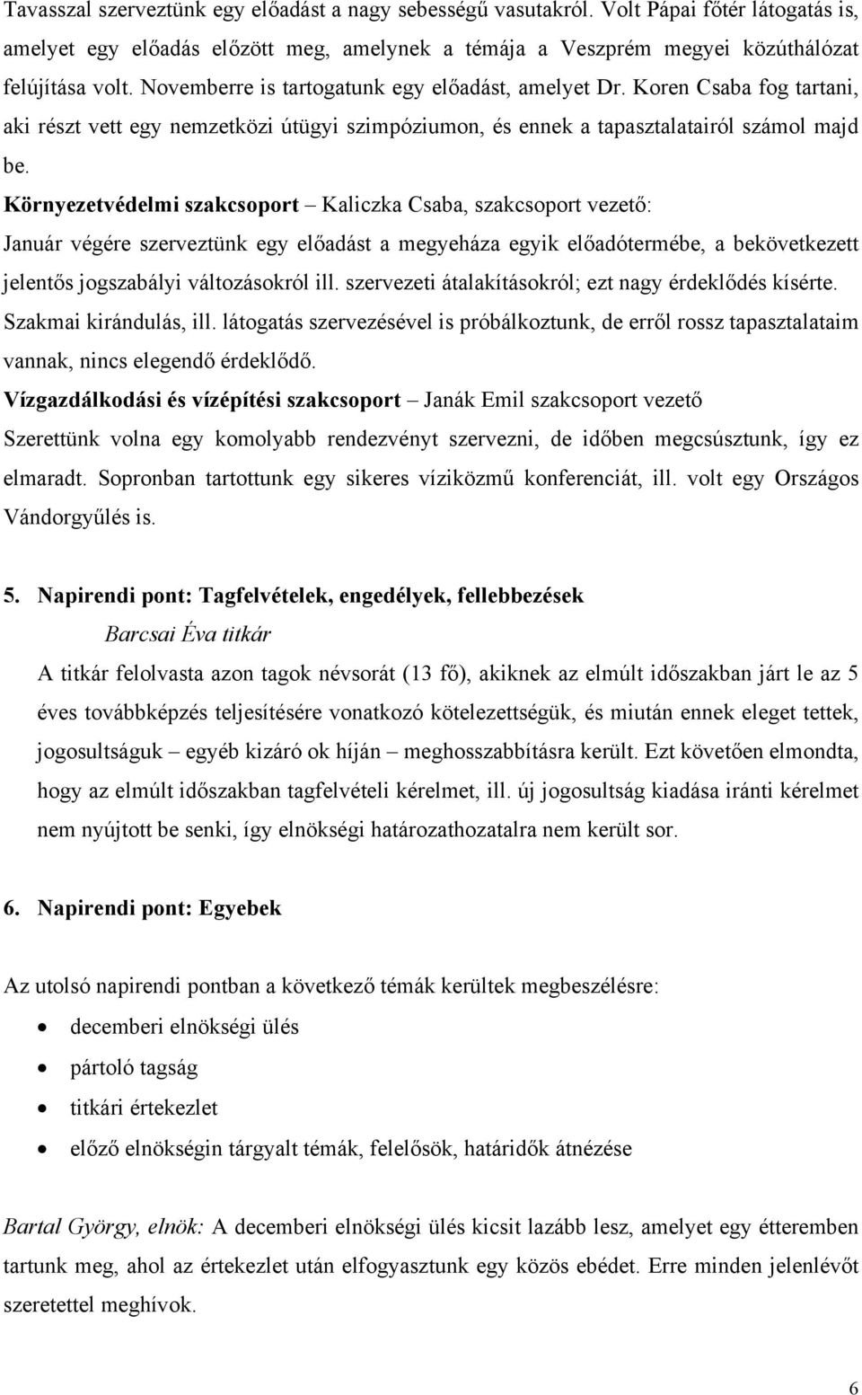 Környezetvédelmi szakcsoport Kaliczka Csaba, szakcsoport vezető: Január végére szerveztünk egy előadást a megyeháza egyik előadótermébe, a bekövetkezett jelentős jogszabályi változásokról ill.