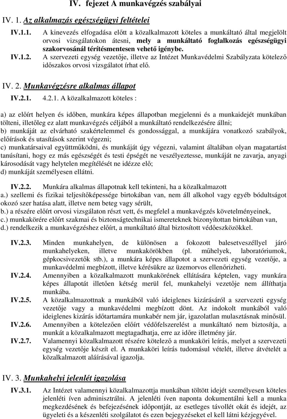 A szervezeti egység vezetője, illetve az Intézet Munkavédelmi Szabályzata kötelező időszakos orvosi vizsgálatot írhat elő. IV. 2. Munkavégzésre alkalmas állapot IV.2.1.