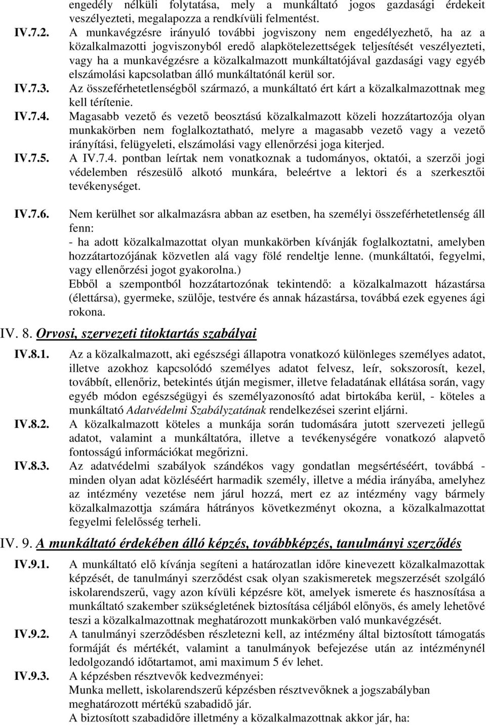 munkáltatójával gazdasági vagy egyéb elszámolási kapcsolatban álló munkáltatónál kerül sor. Az összeférhetetlenségből származó, a munkáltató ért kárt a közalkalmazottnak meg kell térítenie.