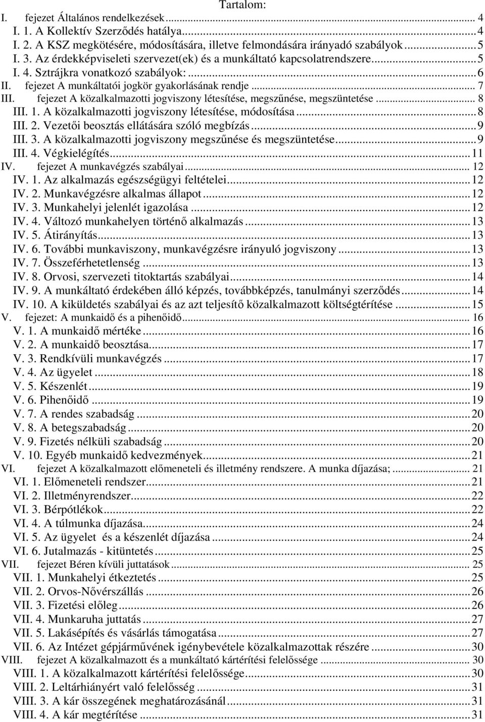 fejezet A közalkalmazotti jogviszony létesítése, megszűnése, megszüntetése... 8 III. 1. A közalkalmazotti jogviszony létesítése, módosítása...8 III. 2. Vezetői beosztás ellátására szóló megbízás.