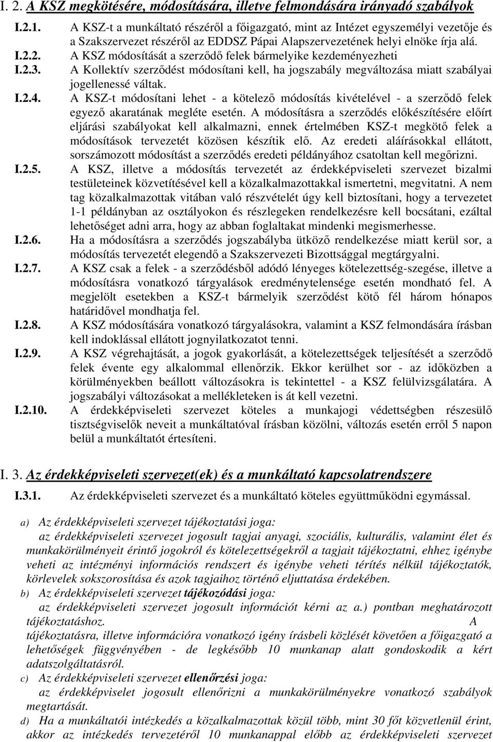 A KSZ módosítását a szerződő felek bármelyike kezdeményezheti A Kollektív szerződést módosítani kell, ha jogszabály megváltozása miatt szabályai jogellenessé váltak.