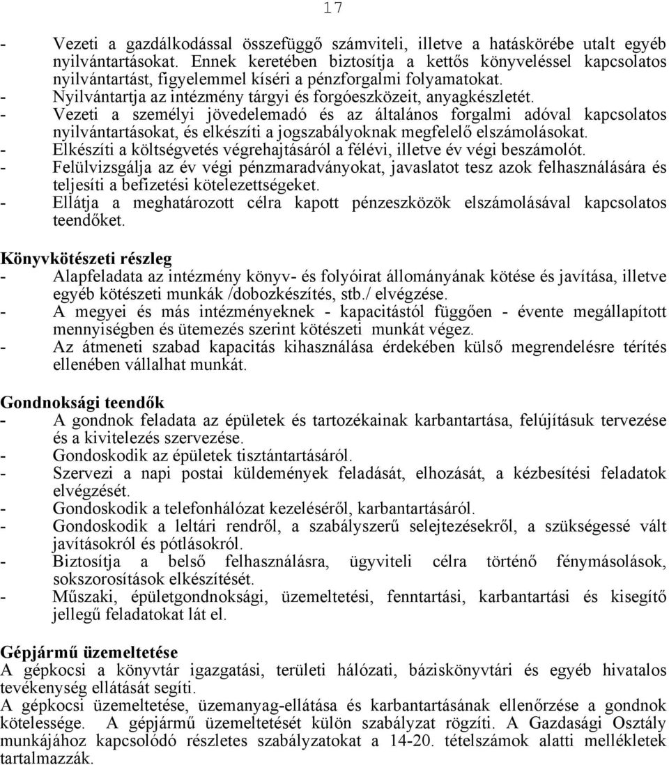 - Vezeti a személyi jövedelemadó és az általános forgalmi adóval kapcsolatos nyilvántartásokat, és elkészíti a jogszabályoknak megfelelő elszámolásokat.