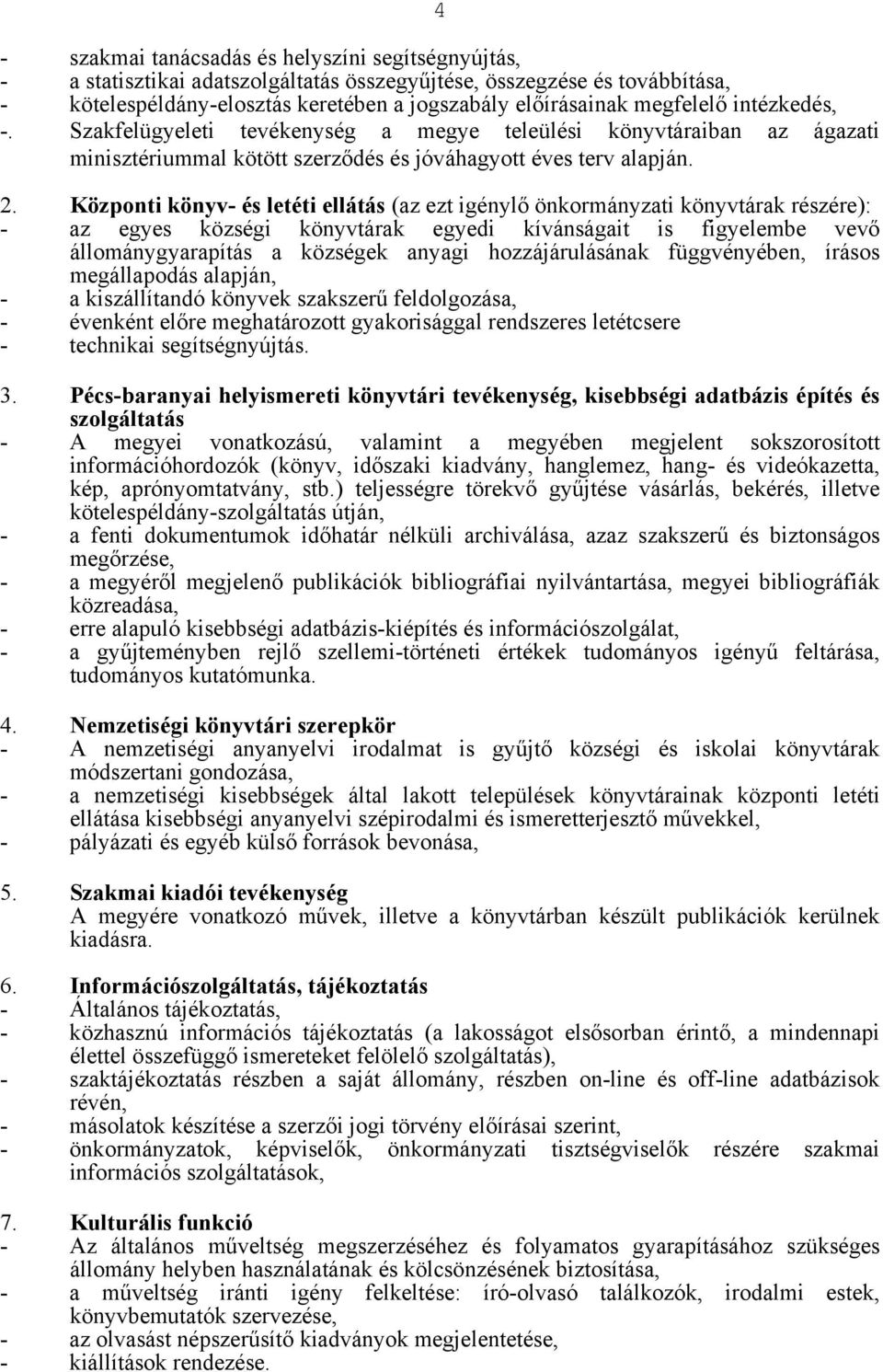 Központi könyv- és letéti ellátás (az ezt igénylő önkormányzati könyvtárak részére): - az egyes községi könyvtárak egyedi kívánságait is figyelembe vevő állománygyarapítás a községek anyagi