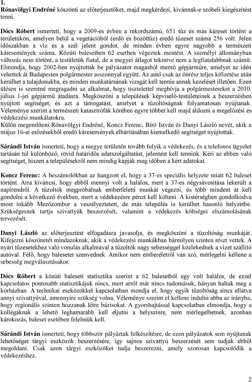 Jelen időszakban a víz és a szél jelent gondot, de minden évben egyre nagyobb a természeti káresemények száma. Közúti balesetben 62 esetben végeztek mentést.