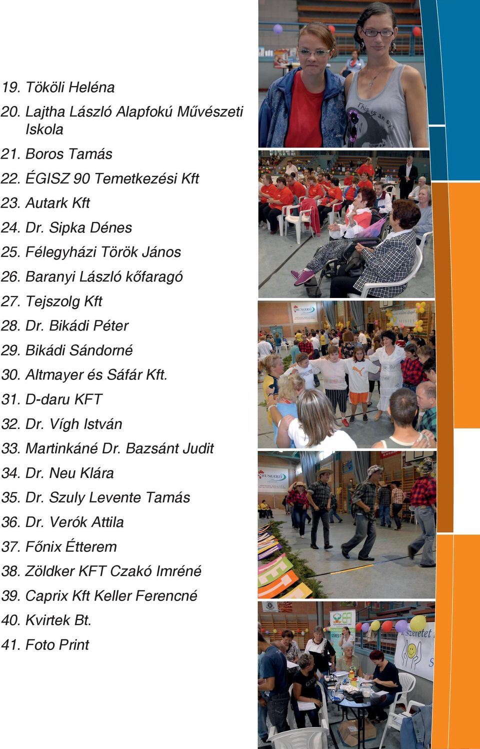 Altmayer és Sáfár Kft. 31. D-daru KFT 32. Dr. Vígh István 33. Martinkáné Dr. Bazsánt Judit 34. Dr. Neu Klára 35. Dr. Szuly Levente Tamás 36.
