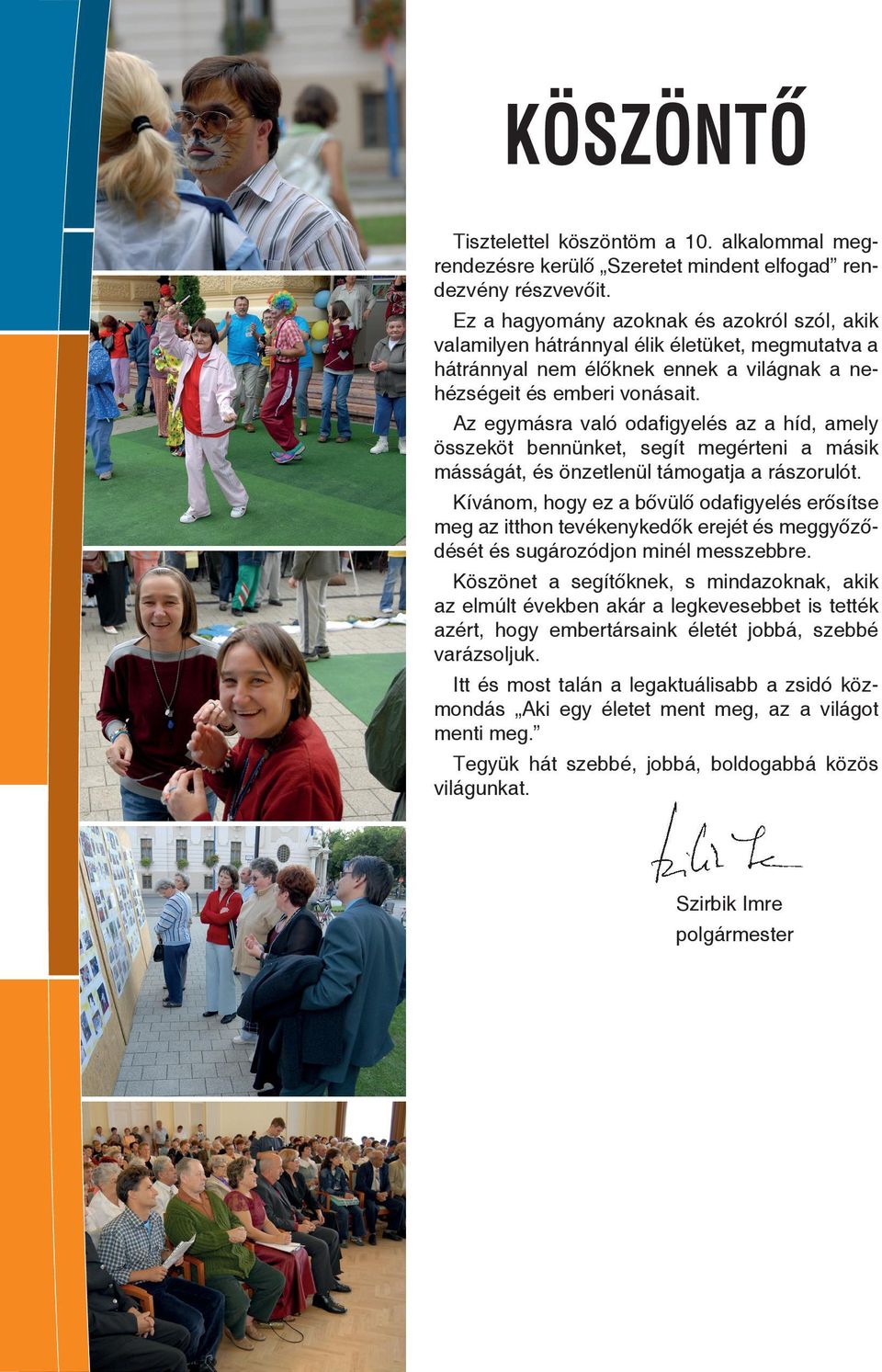 Az egymásra való odafigyelés az a híd, amely összeköt bennünket, segít megérteni a másik másságát, és önzetlenül támogatja a rászorulót.