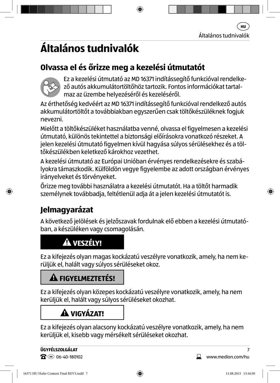 Az érthetőség kedvéért az MD 16371 indítássegítő funkcióval rendelkező autós akkumulátortöltőt a továbbiakban egyszerűen csak töltőkészüléknek fogjuk nevezni.