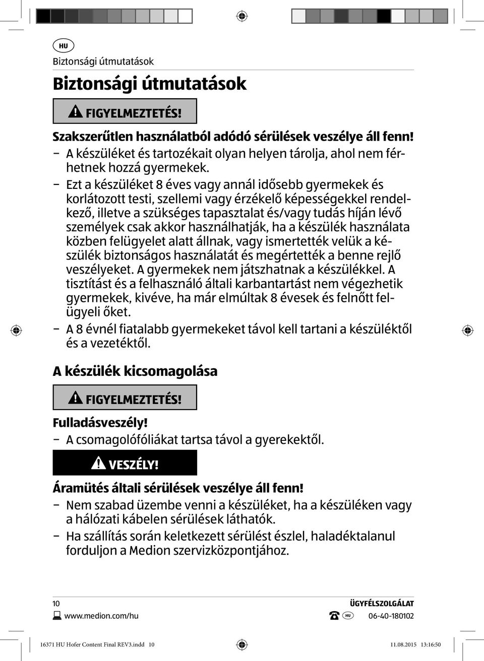 Ezt a készüléket 8 éves vagy annál idősebb gyermekek és korlátozott testi, szellemi vagy érzékelő képességekkel rendelkező, illetve a szükséges tapasztalat és/vagy tudás híján lévő személyek csak