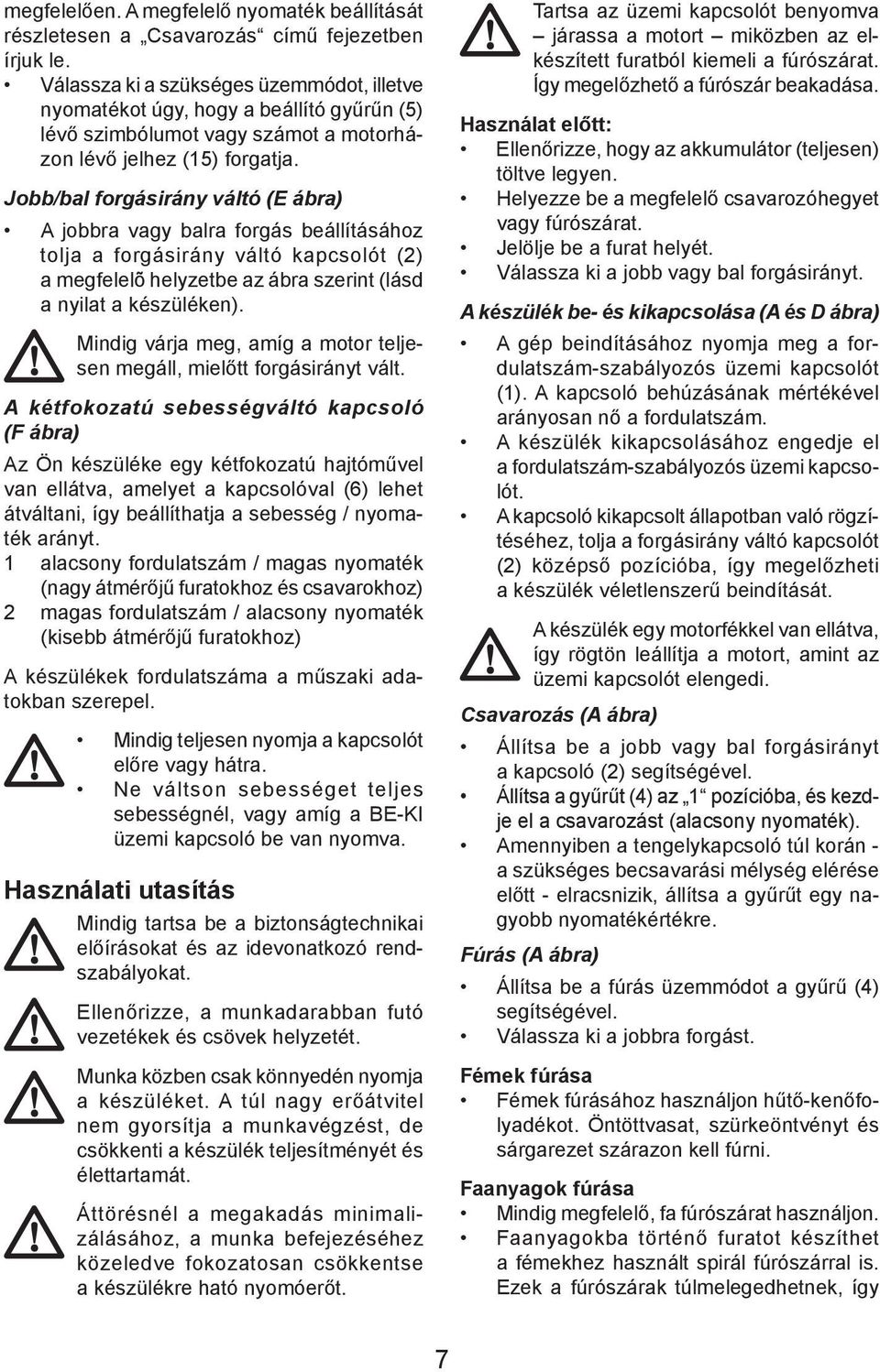 Jobb/bal forgásirány váltó (E ábra) A jobbra vagy balra forgás beállításához tolja a forgásirány váltó kapcsolót (2) a megfelelõ helyzetbe az ábra szerint (lásd a nyilat a készüléken).