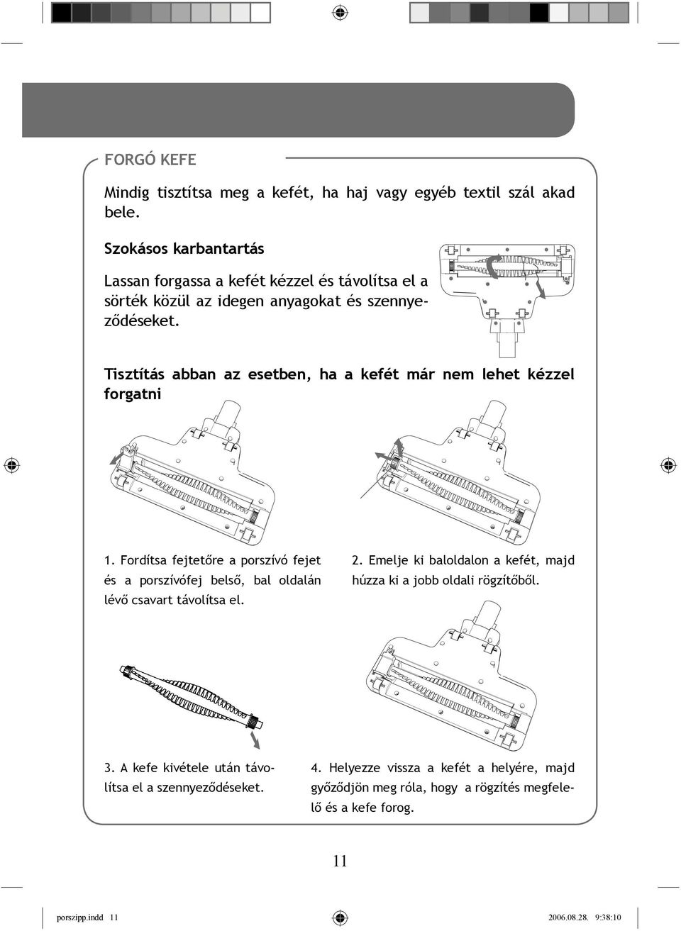 Tisztítás abban az esetben, ha a kefét már nem lehet kézzel forgatni 1.