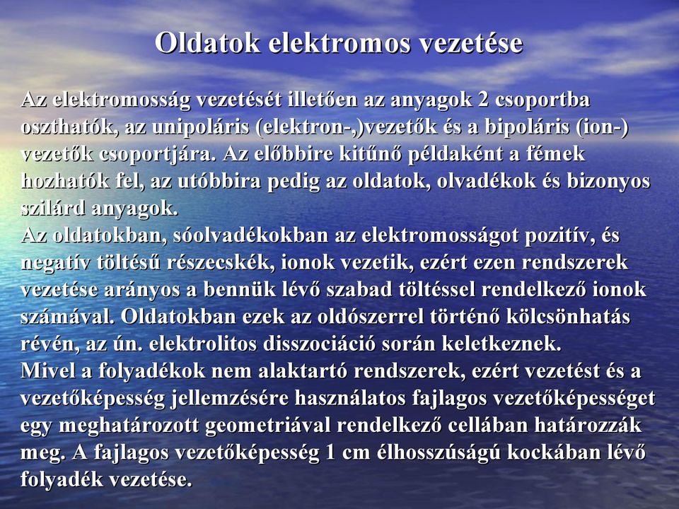 Az oldatokban, sóolvadékokban az elektromosságot pozitív, és negatív töltésű részecskék, ionok vezetik, ezért ezen rendszerek vezetése arányos a bennük lévő szabad töltéssel rendelkező ionok számával.