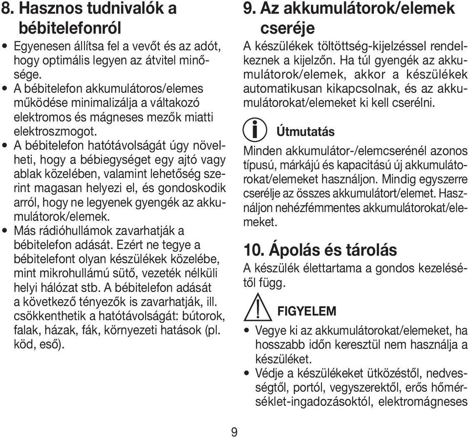 A bébitelefon hatótávolságát úgy növelheti, hogy a bébiegységet egy ajtó vagy ablak közelében, valamint lehetőség szerint magasan helyezi el, és gondoskodik arról, hogy ne legyenek gyengék az