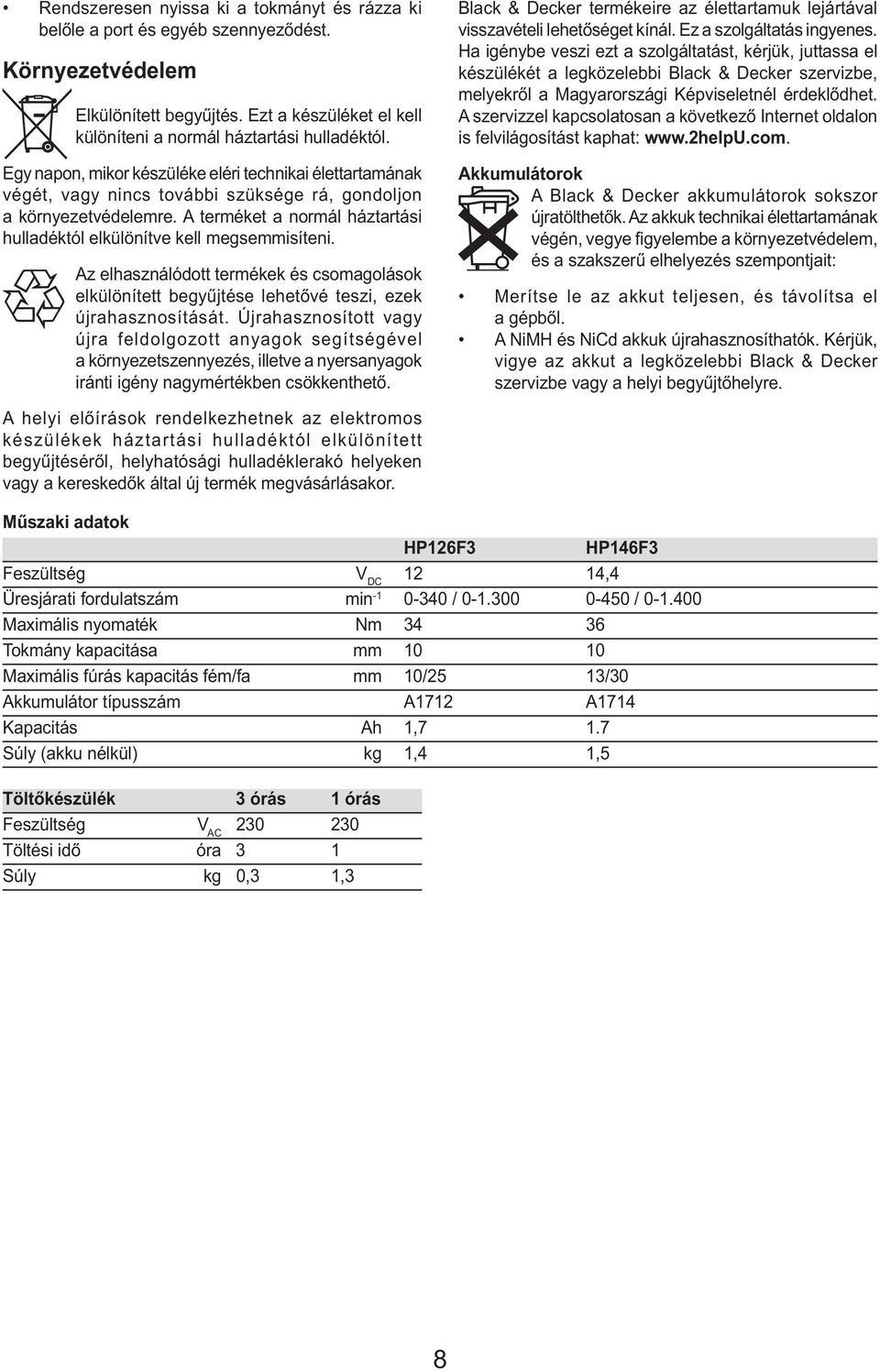 A terméket a normál háztartási hulladéktól elkülönítve kell megsemmisíteni. Az elhasználódott termékek és csomagolások elkülönített begyűjtése lehetővé teszi, ezek újrahasznosítását.