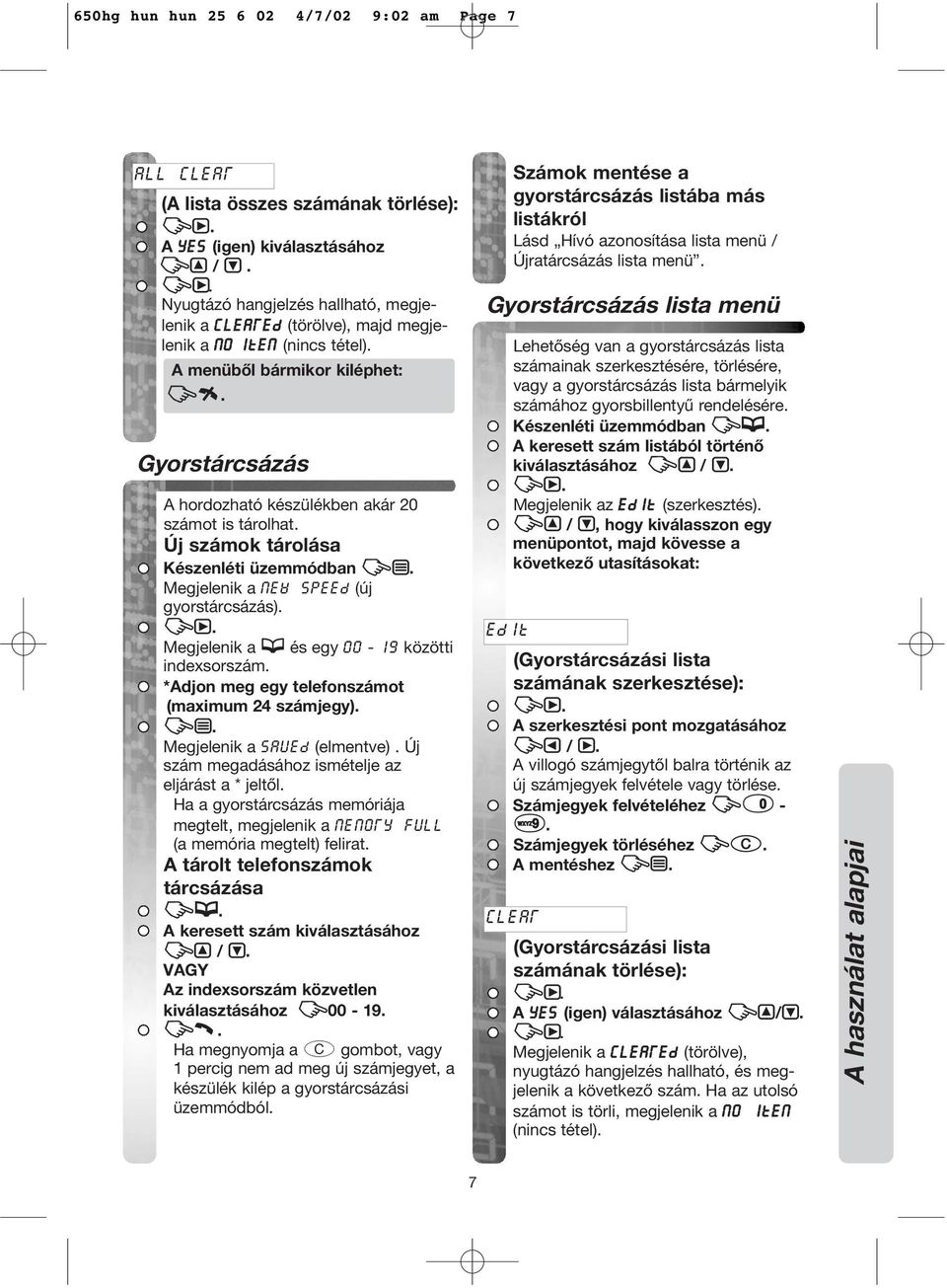 Gyorstárcsázás A hordozható készülékben akár 20 számot is tárolhat. Új számok tárolása Készenléti üzemmódban ZY. Megjelenik a new speed (új gyorstárcsázás).