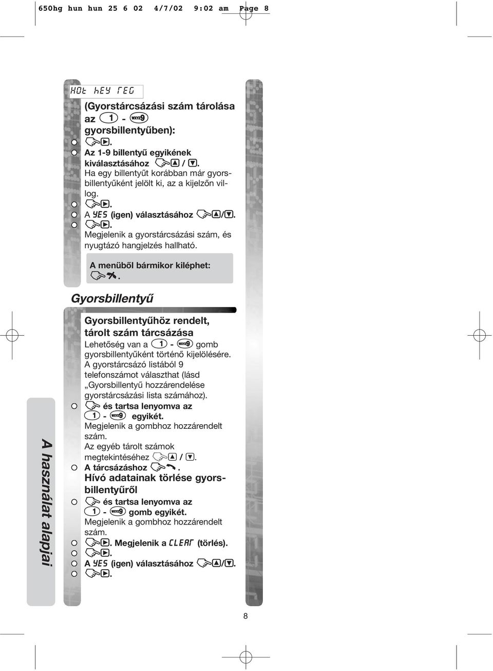 A menüből bármikor kiléphet: Z±. Gyorsbillentyű Gyorsbillentyűhöz rendelt, tárolt szám tárcsázása Lehetőség van a A - I gomb gyorsbillentyűként történő kijelölésére.