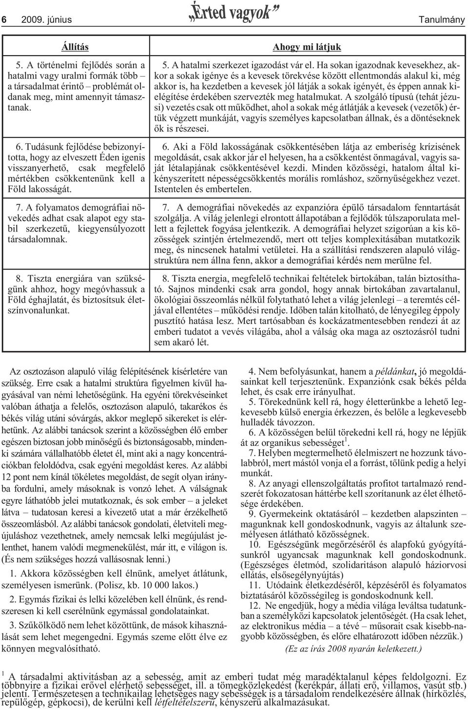 A folyamatos demográfiai növekedés adhat csak alapot egy stabil szerkezetû, kiegyensúlyozott társadalomnak. 8.