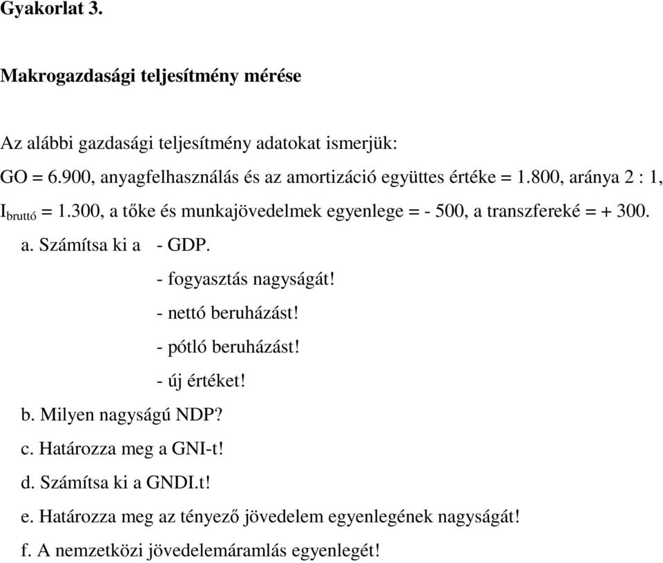 300, a tıke és munkajövedelmek egyenlege = - 500, a transzfereké = + 300. a. Számítsa ki a - GDP. - fogyasztás nagyságát!