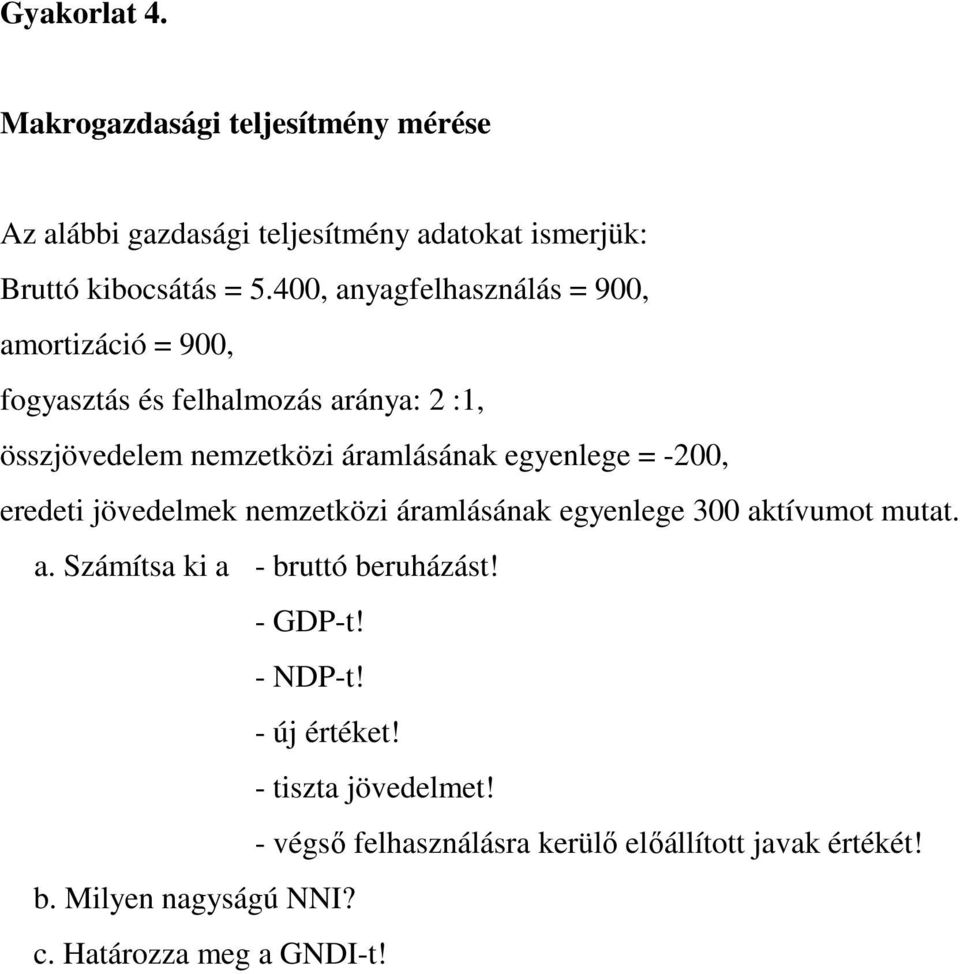 egyenlege = -200, eredeti jövedelmek nemzetközi áramlásának egyenlege 300 aktívumot mutat. a. Számítsa ki a - bruttó beruházást!