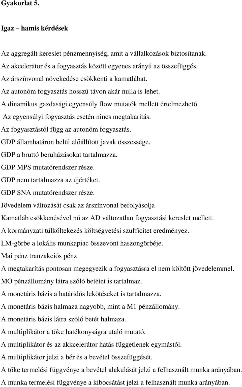 Az egyensúlyi fogyasztás esetén nincs megtakarítás. Az fogyasztástól függ az autonóm fogyasztás. GDP államhatáron belül elıállított javak összessége. GDP a bruttó beruházásokat tartalmazza.