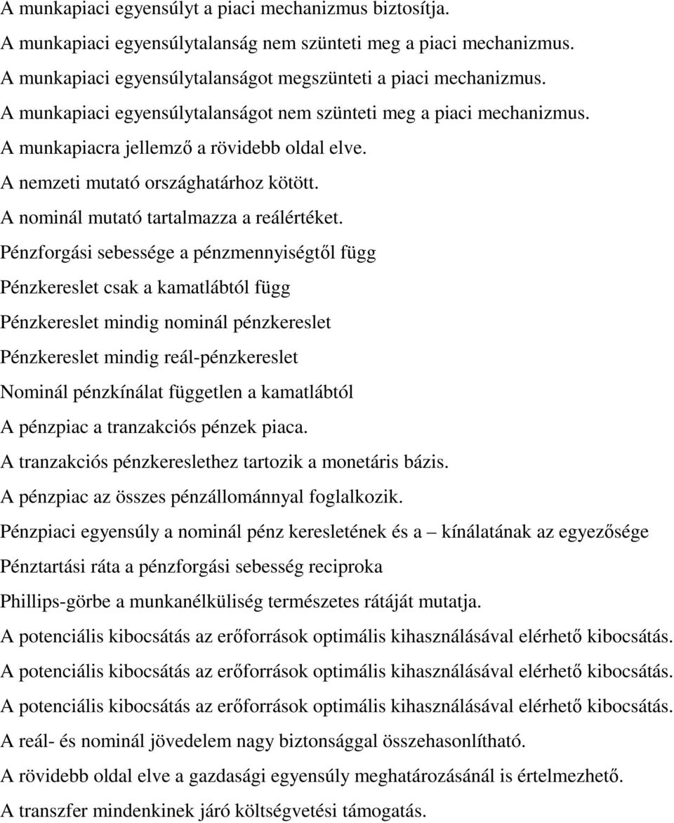 Pénzforgási sebessége a pénzmennyiségtıl függ Pénzkereslet csak a kamatlábtól függ Pénzkereslet mindig nominál pénzkereslet Pénzkereslet mindig reál-pénzkereslet Nominál pénzkínálat független a