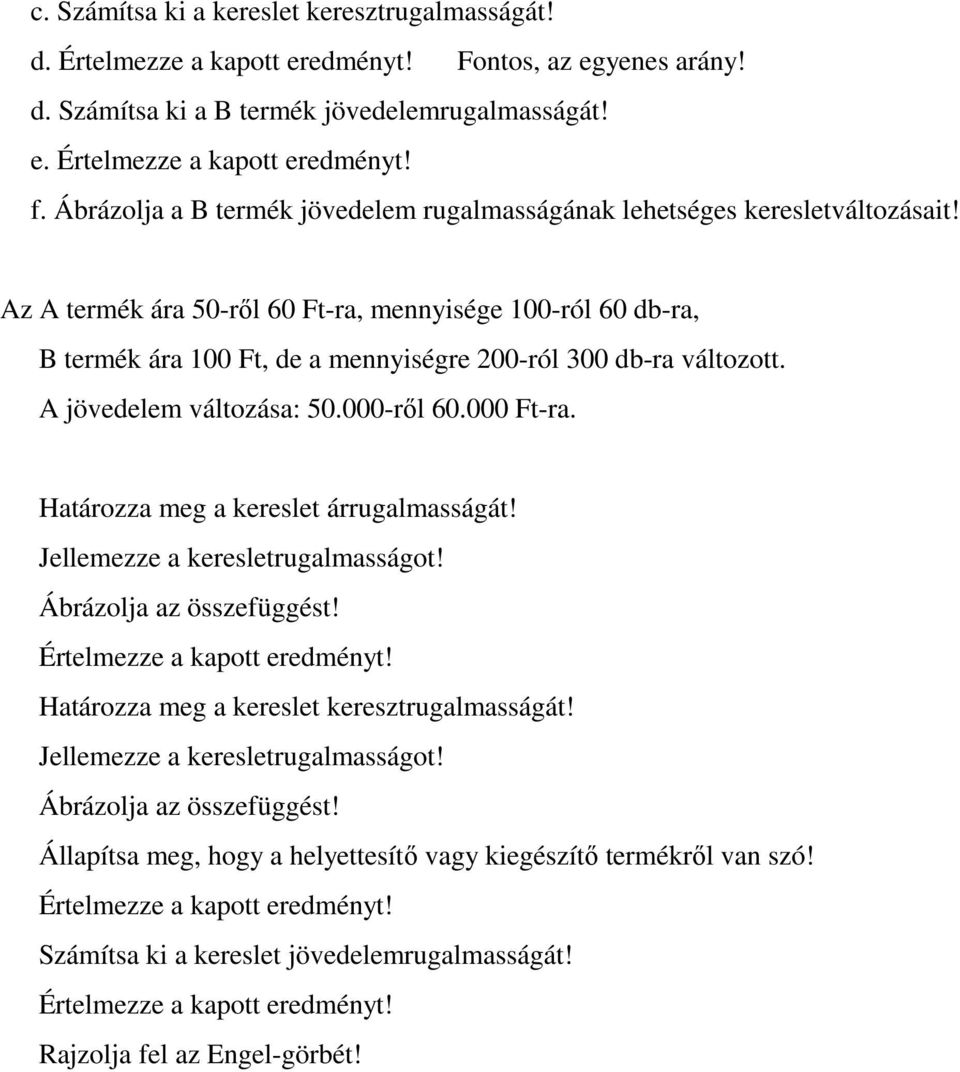 Az A termék ára 50-rıl 60 Ft-ra, mennyisége 100-ról 60 db-ra, B termék ára 100 Ft, de a mennyiségre 200-ról 300 db-ra változott. A jövedelem változása: 50.000-rıl 60.000 Ft-ra.