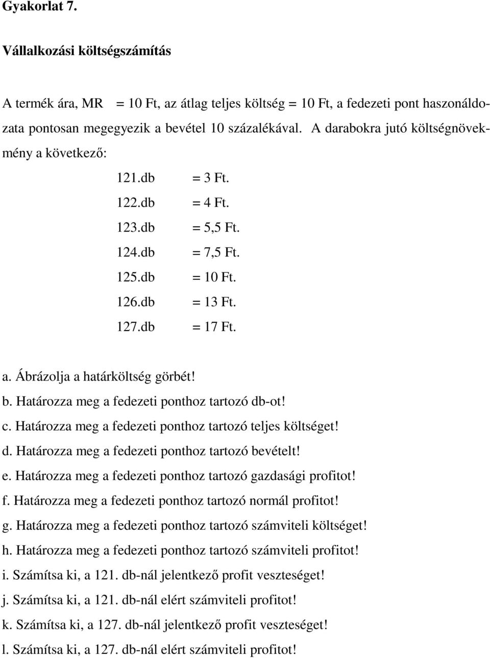 Határozza meg a fedezeti ponthoz tartozó db-ot! c. Határozza meg a fedezeti ponthoz tartozó teljes költséget! d. Határozza meg a fedezeti ponthoz tartozó bevételt! e.