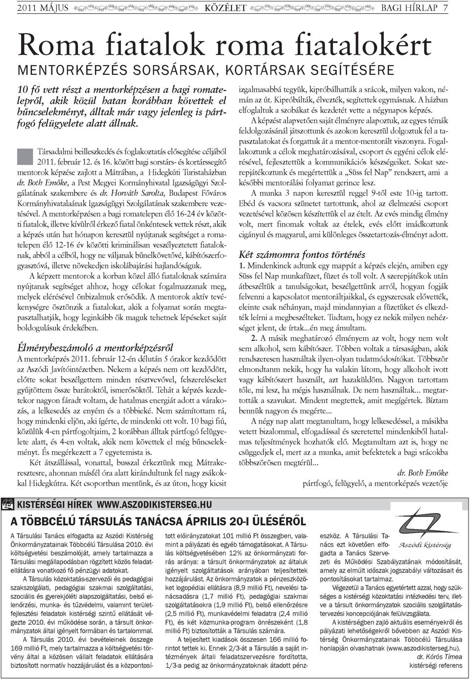 között bagi sorstárs- és kor társ segítő mentorok képzése zajlott a Mátrában, a hidegkúti tu ris taházban dr. Both Emőke, a Pest Megyei Kormányhivatal Igaz ság ügyi Szolgálatának szakembere és dr.