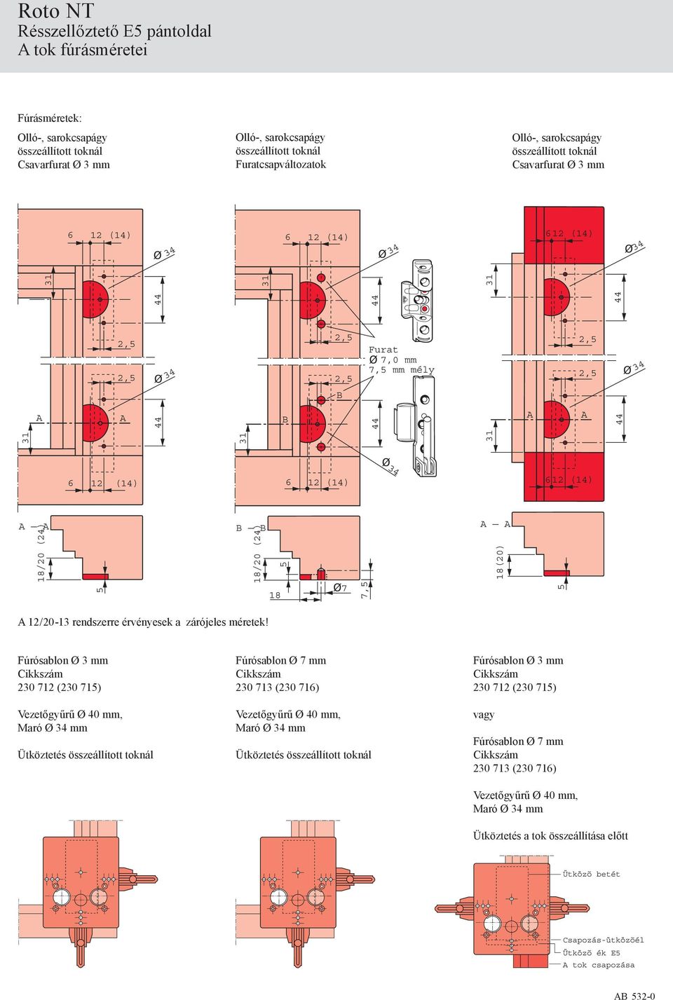 Fúrósablon Ø 3 mm 230 712 (230 715) Vezetőgyűrű Ø 40 mm, Maró Ø 34 mm Ütköztetés összeállított toknál Fúrósablon Ø 7 mm 230 713 (230 716) Vezetőgyűrű Ø 40 mm, Maró