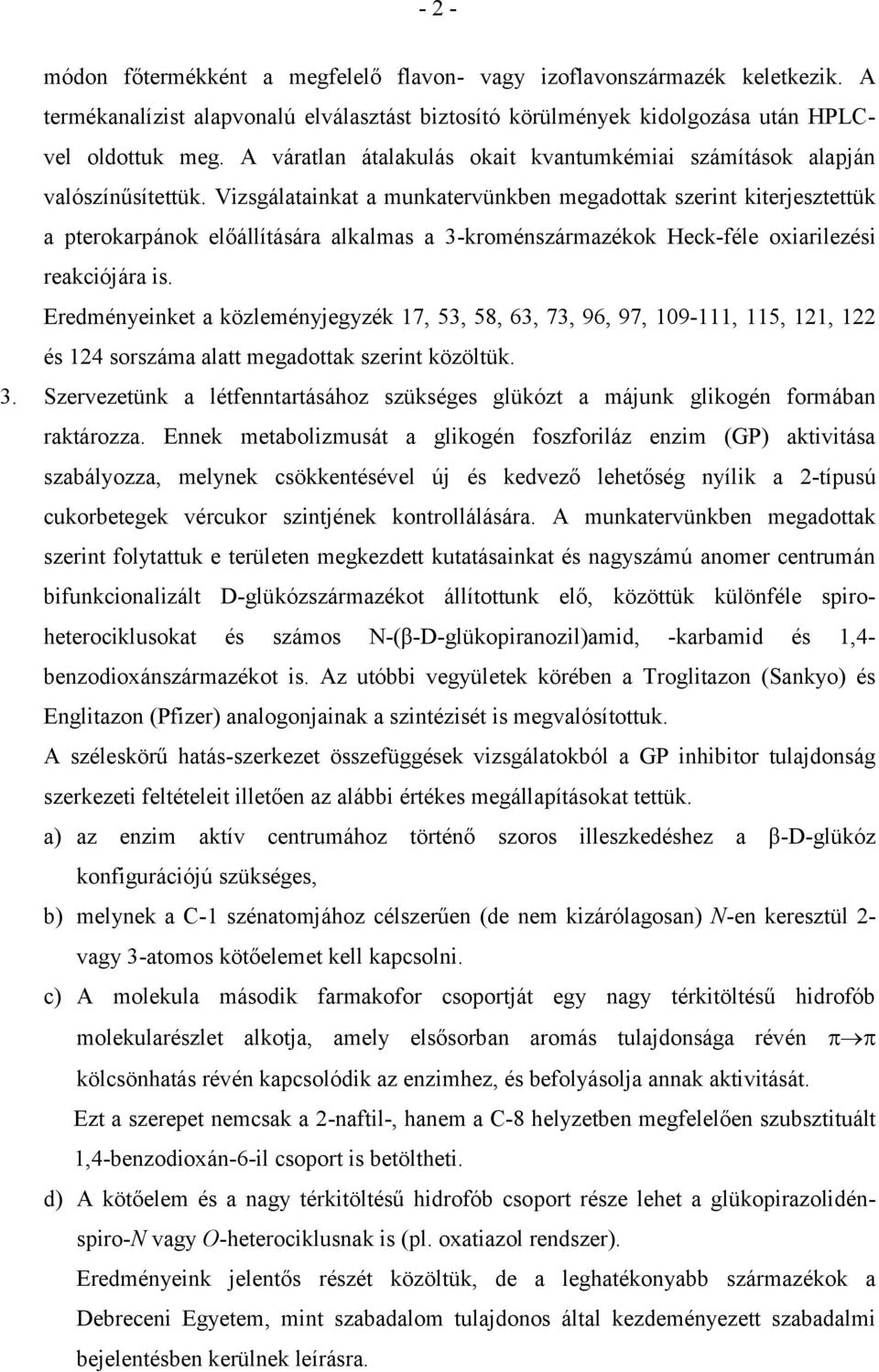 Vizsgálatainkat a munkatervünkben megadottak szerint kiterjesztettük a pterokarpánok előállítására alkalmas a 3-kroménszármazékok Heck-féle oxiarilezési reakciójára is.