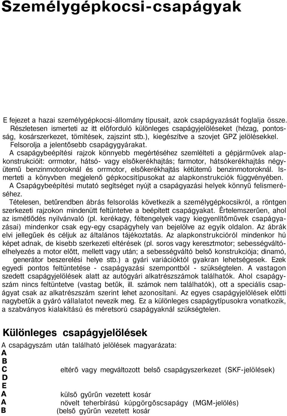 beépítési rajzok könnyebb megértéséhez szemlélteti a gépjárművek alapkonstrukcióit: orrmotor, hátsó- vagy elsőkerékhajtás; farmotor, hátsókerékhajtás négyütemű benzinmotoroknál és orrmotor,